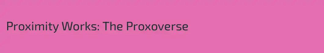 Proximity Works: The Proxoverse